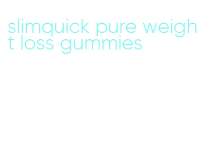 slimquick pure weight loss gummies
