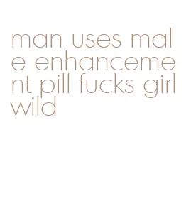 man uses male enhancement pill fucks girl wild